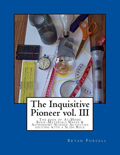 The Inquisitive Pioneer vol. III: The book of At-Home Basic-Materials Waves & Astronomy Science Activities solving with a Slide Rule