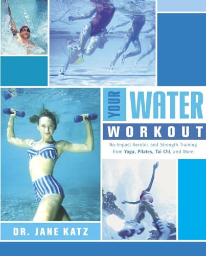 Your Water Workout: No-Impact Aerobic and Strength Training From Yoga, Pilates, Tai Chi, and More