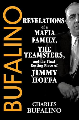 Bufalino: Revelations of a Mafia Family, the Teamsters, and the Final Resting Place of Jimmy Hoffa