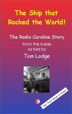 The Radio Caroline Story: From the Inside, As Told by Tom Lodge