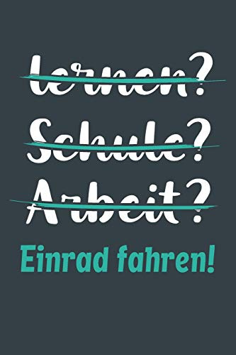 lernen? Schule? Arbeit? Einrad fahren!: Notizbuch - tolles Geschenk für Notizen, Scribbeln und Erinnerungen aufbewahren | liniert mit 100 Seiten