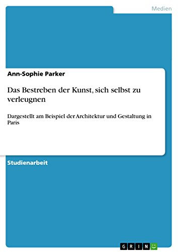 Das Bestreben der Kunst, sich selbst zu verleugnen: Dargestellt am Beispiel der Architektur und Gestaltung in Paris