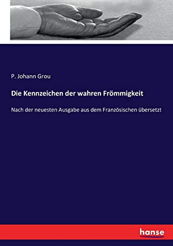 Die Kennzeichen der wahren Frömmigkeit: Nach der neuesten Ausgabe aus dem Französischen übersetzt