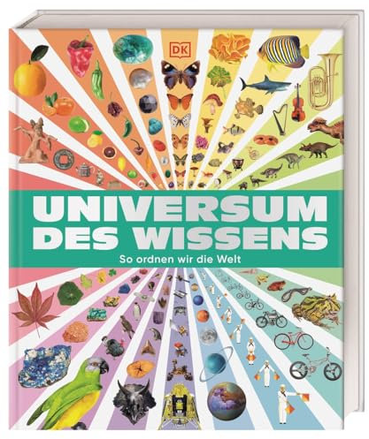 Universum des Wissens: So ordnen wir die Welt. Spektakuläres Nachschlagewerk mit über 6.000 Bildern. Zum Stöbern, Staunen, Entdecken. Für Kinder ab 9 Jahren
