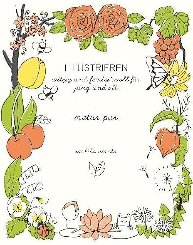natur pur: Illustrieren witzig und fantasievoll für jung und alt (ILLUSTRIEREN / witzig und fantasievoll für Groß und Klein)