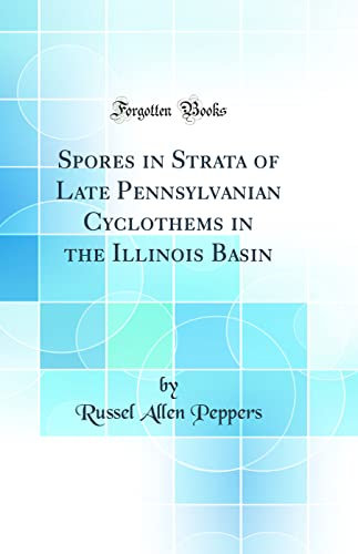 Spores in Strata of Late Pennsylvanian Cyclothems in the Illinois Basin (Classic Reprint)