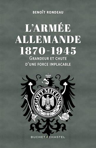 L'Armée allemande 1870-1945: Grandeur et chute d'une force implacable
