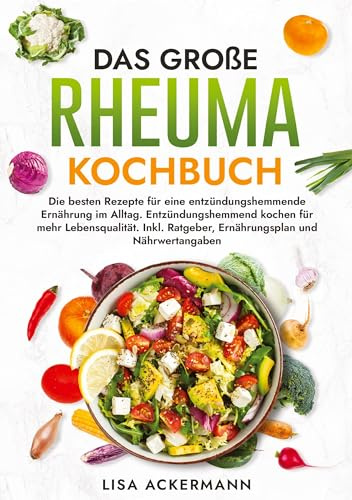 Das große Rheuma Kochbuch: Die besten Rezepte für eine entzündungshemmende Ernährung im Alltag. Entzündungshemmend kochen für mehr Lebensqualität. Inkl. Ratgeber, Ernährungsplan und Nährwertangaben