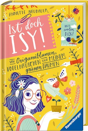 Ist doch Isy!, Band 3: Von Origamiblumen, Vogelhäuschen und meinem grünen Daumen (Wunderschön gestaltetes Kinderbuch mit einer spannenden Geschichte und vielen DIY-Anleitungen) (Ist doch Isy!, 3)
