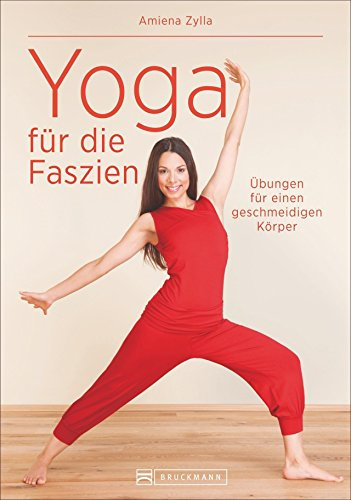 Faszientraining: Faszien-Yoga - Ganzheitliches Training für ein neues Körpergefühl mit stabilisierenden Dehnübungen, gezielter Entspannung und ... Übungen für einen geschmeidigen Körper