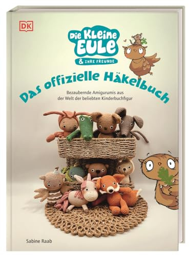 Die kleine Eule & ihre Freunde. Das offizielle Häkelbuch: Bezaubernde Amigurumis aus der Welt der beliebten Kinderbuchfigur. Mit exklusiven Anleitungen.