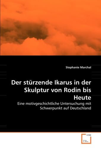 Der stürzende Ikarus in der Skulptur von Rodin bis Heute: Eine motivgeschichtliche Untersuchung mit Schwerpunkt auf Deutschland