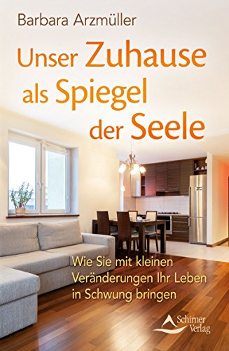 Unser Zuhause als Spiegel der Seele: Wie Sie mit kleinen Veränderungen Ihr Leben in Schwung bringen