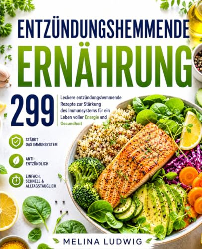 Entzündungshemmende Ernährung: 299 leckere entzündungshemmende Rezepte zur Stärkung des Immunsystems für ein Leben voller Energie und Gesundheit.