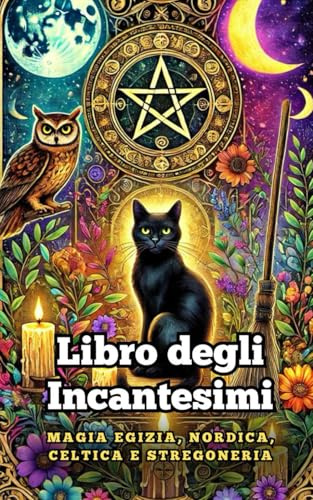 Libro degli Incantesimi : Magia Egizia, Nordica, Celtica e Stregoneria