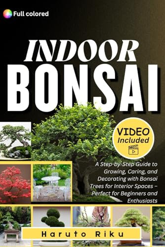 Indoor Bonsai (FULL COLOR): A Step-by-Step Guide to Growing, Caring, and Decorating with Bonsai Trees for Interior Spaces – Perfect for Beginners and Enthusiasts