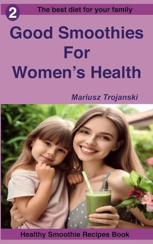 Good Smoothies For Women's Health: Smoothies for happy women , Smoothie recipes for hormonal balance , Fertility cookbook for women , Good nutrition for mother (Best Diet for Your Family)