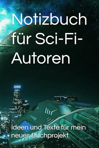 Notizbuch für Sci-Fi-Autoren: Ideen und Texte für mein neues Buchprojekt