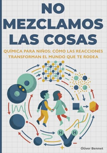 NO MEZCLAMOS LAS COSAS: Química para niños: cómo las reacciones transforman el mundo que te rodea (9–12 años) (- The Visual Science Series -)