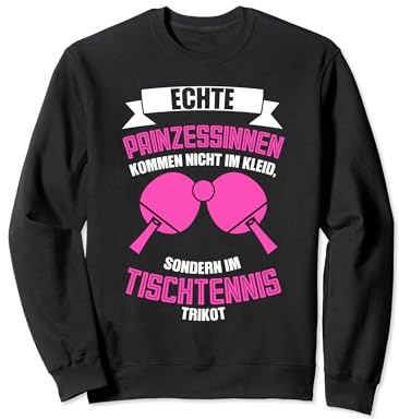 echte Prinzessinnen kommen nicht im Tischtennis Trikot Tisch Sweatshirt