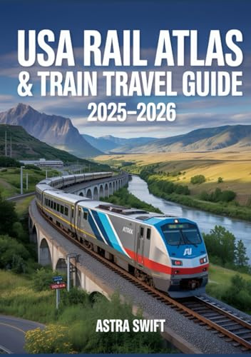 USA Rail Atlas & Train Travel Guide 2025–2026: Detailed U.S. Rail Maps, Amtrak Routes, Scenic Journeys, Itineraries, Station Stops & Travel Tips For Exploring America by Train