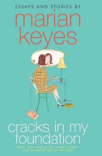 Cracks in My Foundation: Bags, Trips, Make-Up Tips, Charity, Glory, and the Darker Side of the Story: Essays and Stories by Marian Keyes