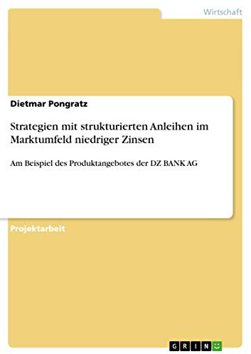 Strategien mit strukturierten Anleihen im Marktumfeld niedriger Zinsen: Am Beispiel des Produktangebotes der DZ BANK AG
