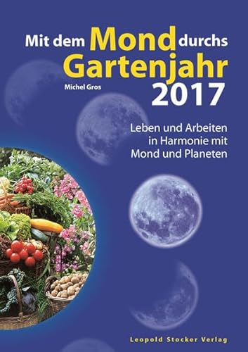Mit dem Mond durchs Gartenjahr 2017: Leben und Arbeiten in Harmonie mit Mond und Planeten