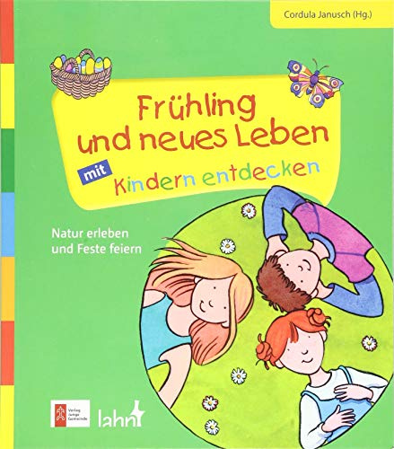 Frühling und neues Leben mit Kindern entdecken: Natur erleben und Feste feiern (Mit Kindern feiern: Ideen für Familie, Kindergarten und Grundschule)
