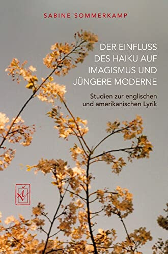 Der Einfluss des Haiku auf Imagismus und jüngere Moderne: Studien zur englischen und amerikanischen Lyrik