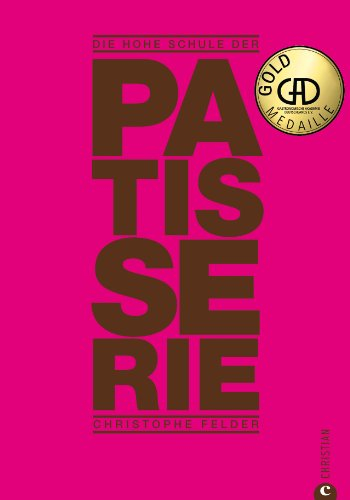 Backbuch: Die hohe Schule der Patisserie: 250 klassische und moderne Kreationen. Das Standardwerk von Starpatissier Christophe Felder.