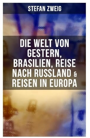 Stefan Zweig: Die Welt von Gestern, Brasilien, Reise nach Rußland & Reisen in Europa