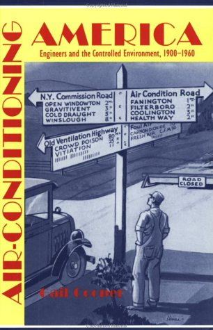 Air–conditioning America: Engineers and the Controlled Environment, 1900-1960 (Johns Hopkins Studies in the History of Technology)