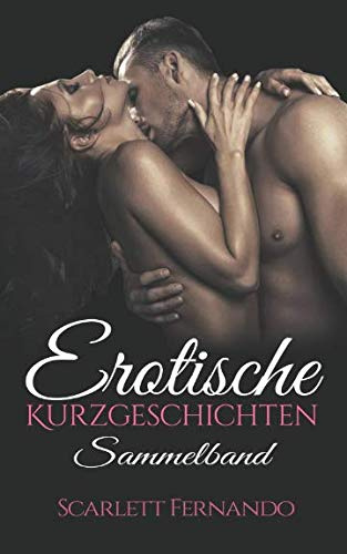 Erotische Kurzgeschichten für Frauen, Erotik ab 18 unzensiert, Erotik deutsch SAMMELBAND: Erotische Romane und Liebesgeschichten für Frauen und Männer ab 18