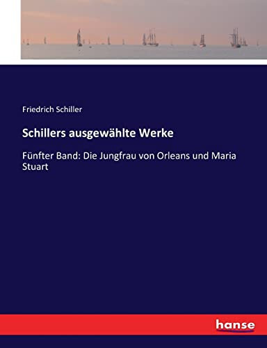 Schillers ausgewählte Werke: Fünfter Band: Die Jungfrau von Orleans und Maria Stuart