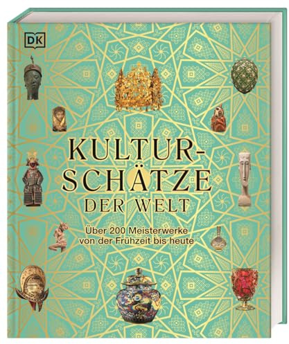 Kulturschätze der Welt: Über 200 Meisterwerke von der Frühzeit bis heute. Ein einzigartiges Museumserlebnis für die ganze Familie in Buchform