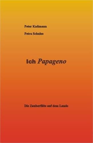 Ich Papageno: Die Zauberflöte auf dem Lande