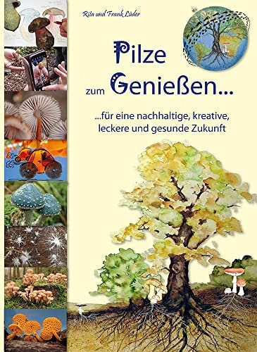 Pilze zum Genießen...: Das Familien-Pilzbuch für Küche, Kreativität und Kinder: ...für eine nachhaltige, kreative, leckere und gesunde Zukunft