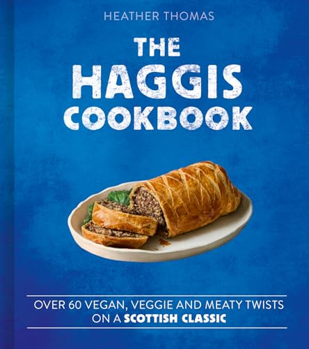 The Haggis Cookbook: Over 60 Veggie, Vegan and Meaty Twists on a Scottish Classic