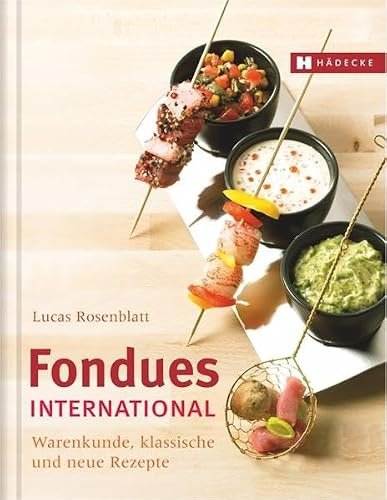 Fondues international: Warenkunde, klassische und neue Rezepte
