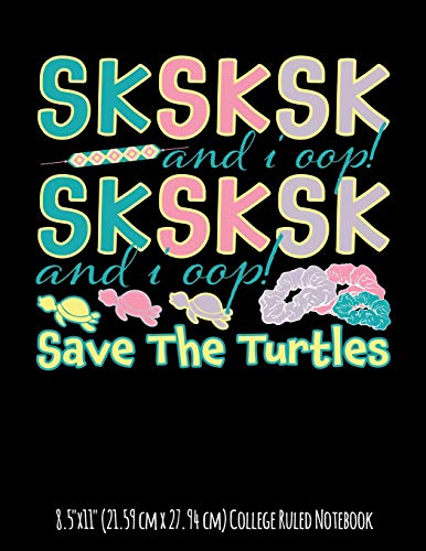 SKSKSK and I Oop! Save The Turtles 8.5x11 (21.59 cm x 27.94 cm) College Ruled Notebook: Awesome Composition Notebook Perfect For Tween and Teen Girls Who Love The Earth And Use Reusable Straws