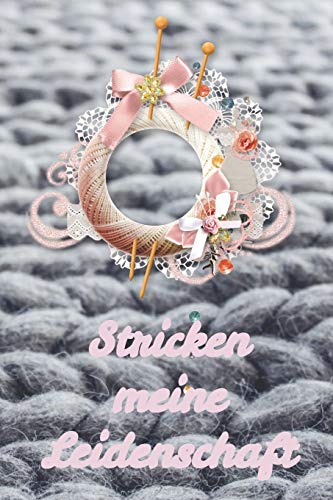 Meine Leidenschaft Stricken: Notizbuch zum Einschreiben mit Platz für Maße, Skizzen, Notizen und Fotos der Strick-Projekte