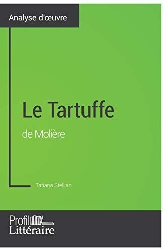 Le Tartuffe de Molière (Analyse approfondie): Approfondissez votre lecture des romans classiques et modernes avec Profil-Litteraire.fr