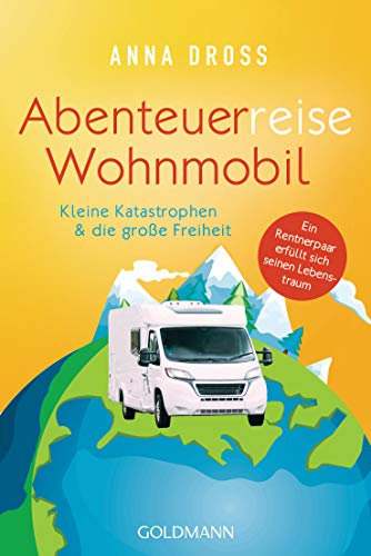 Abenteuerreise Wohnmobil: Kleine Katastrophen & die große Freiheit – Ein Rentnerpaar erfüllt sich seinen Lebenstraum