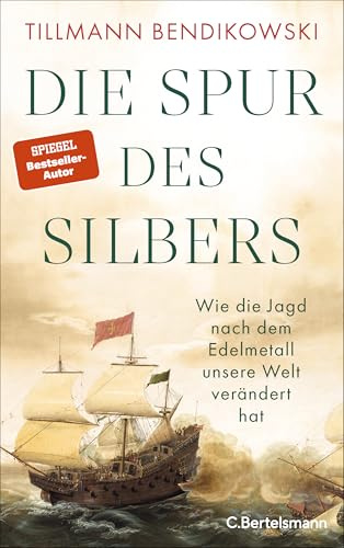 Die Spur des Silbers: Wie die Jagd nach dem Edelmetall unsere Welt verändert hat - Mit zahlreichen Abbildungen