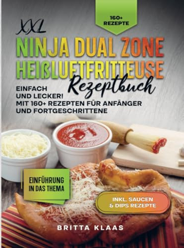 XXL Ninja Dual Zone Heißluftfritteuse Rezeptbuch: Einfach und Lecker! Mit 160+ Rezepten für Anfänger und Fortgeschrittene