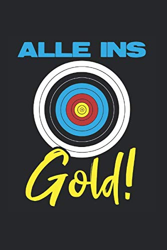 Alle Ins Gold!: Din A5 Liniertes Heft (Liniert) Für Bogenschützen | Notizbuch Tagebuch Planer Bogenschütze Bogensport | Notiz Buch Geschenk Sportbogen Langbogen Bogenschießen Compoundbogen Notebook