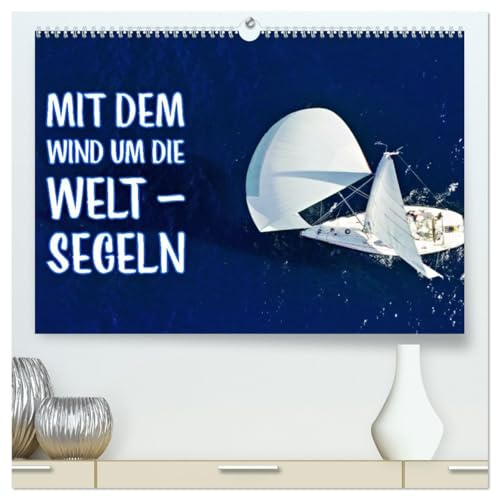 Mit dem Wind um die Welt - segeln (hochwertiger Premium Wandkalender 2026 DIN A2 quer), Kunstdruck in Hochglanz: Mit dem Wind um die Welt: Entdecke ... erweitere deine Horizonte! (CALVENDO Hobbys)