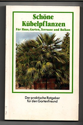 Schöne Kübelpflanzen: Für Haus, Garten, Terrasse und Balkon (Der praktische Ratgeber für den Gartenfreund)
