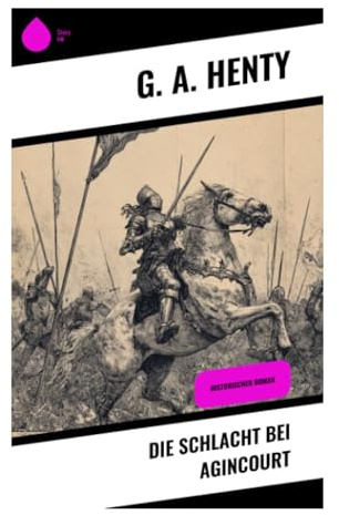 Die Schlacht bei Agincourt: Ein historischer Jugendroman aus dem Hundertjährigen Krieg um Heinrich V., Harfleur und ritterliche Ehre